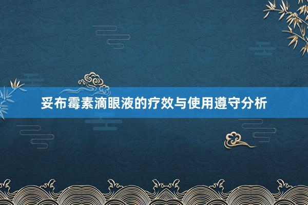 妥布霉素滴眼液的疗效与使用遵守分析